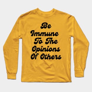 Be Immune To The Opinions Of Others Long Sleeve T-Shirt